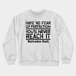 Have no fear of perfection, you'll never reach it Crewneck Sweatshirt